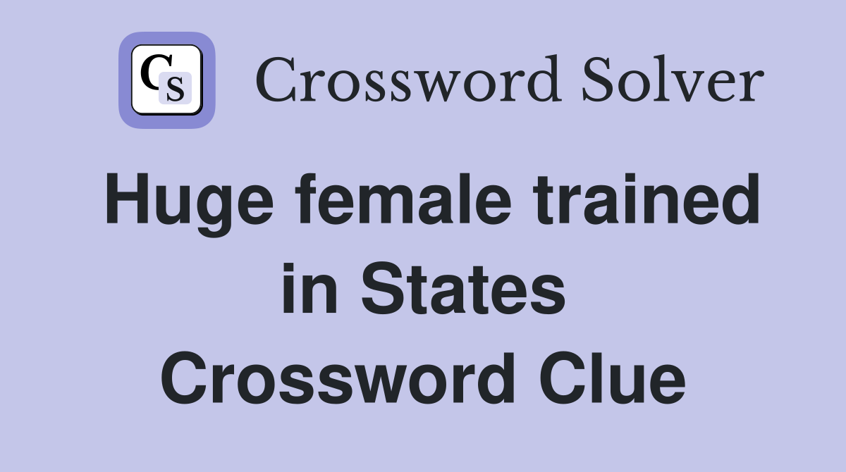 Huge female trained in States Crossword Clue