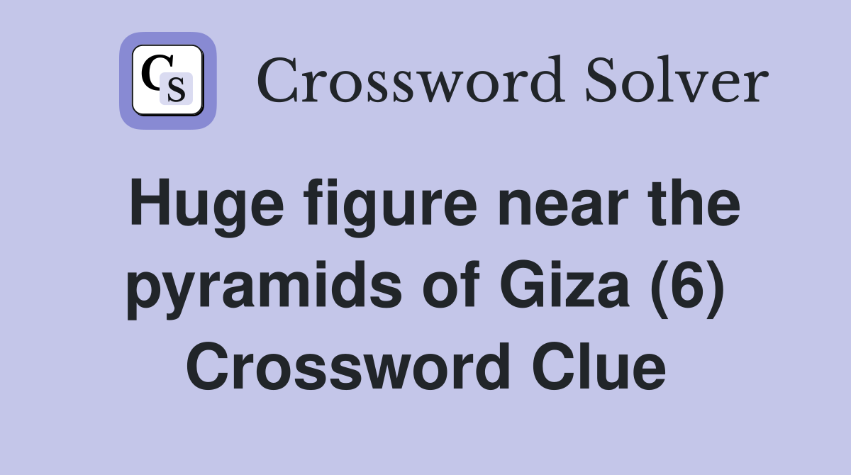 Huge figure near the pyramids of Giza (6) Crossword Clue
