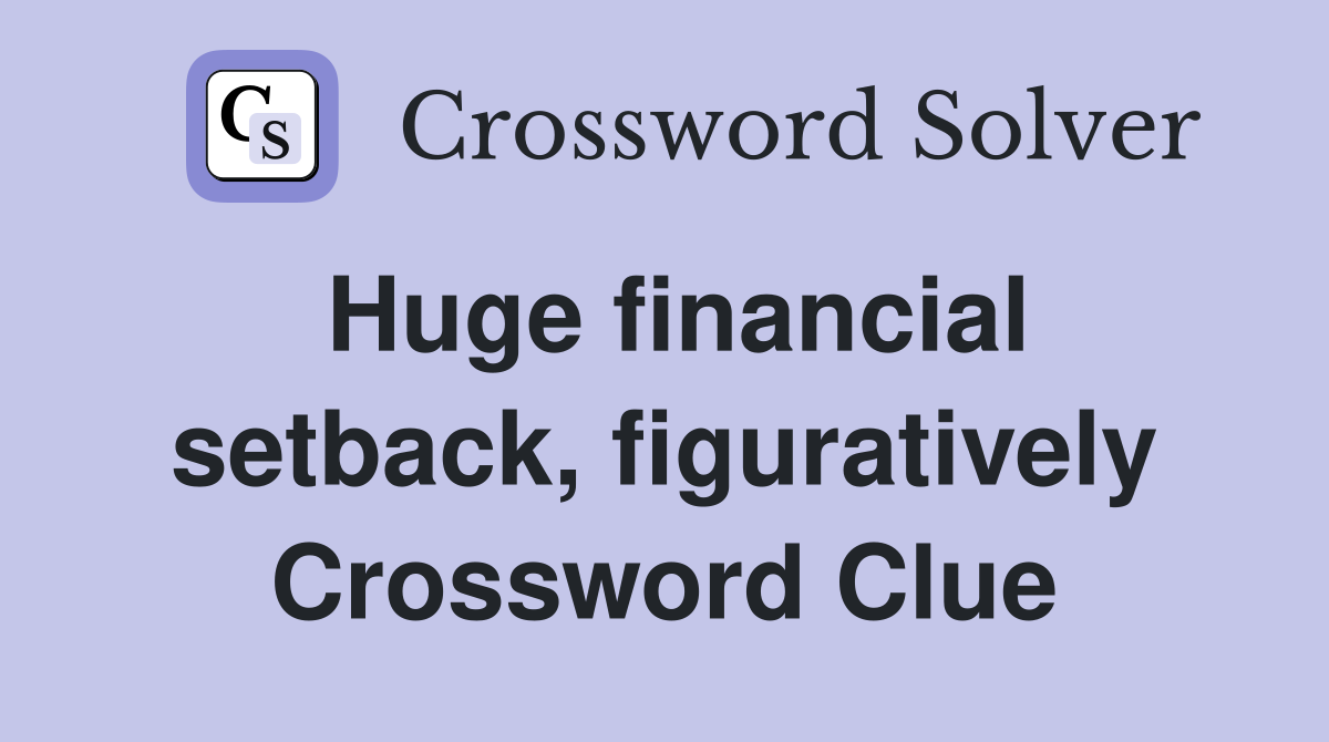 Huge financial setback, figuratively Crossword Clue