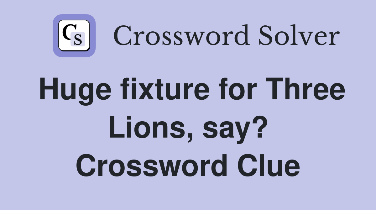 Huge fixture for Three Lions, say? Crossword Clue