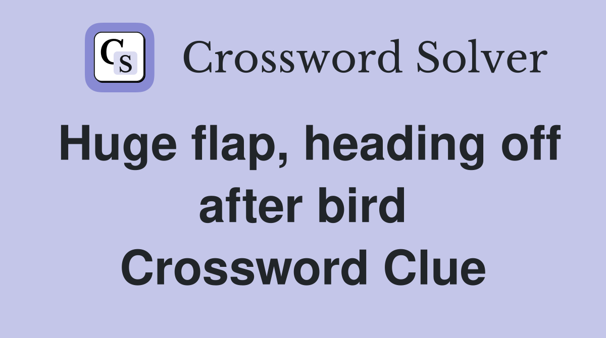 Huge flap, heading off after bird Crossword Clue