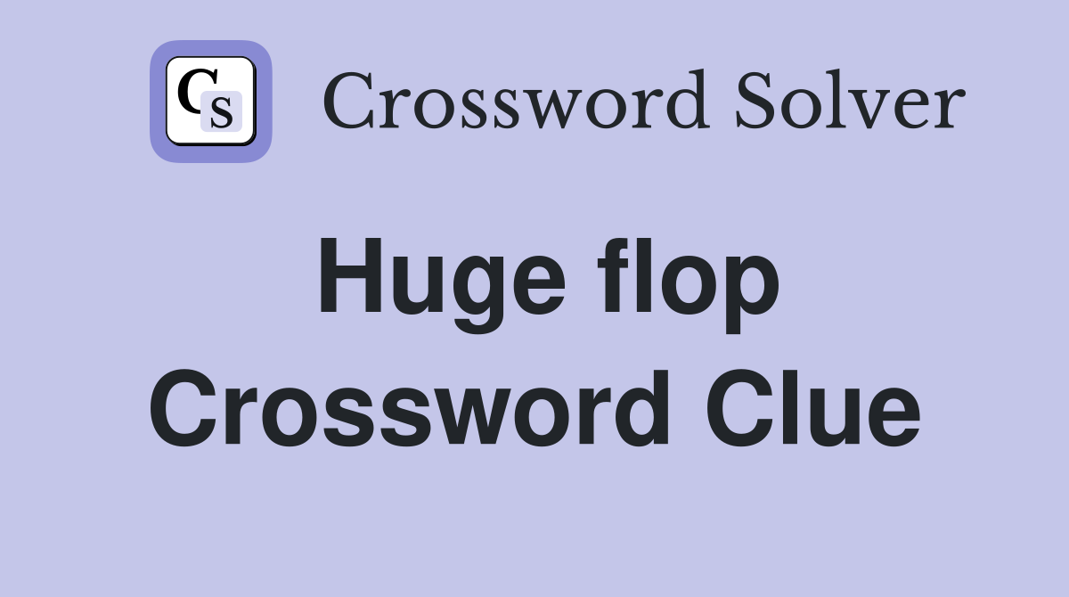 Huge flop Crossword Clue