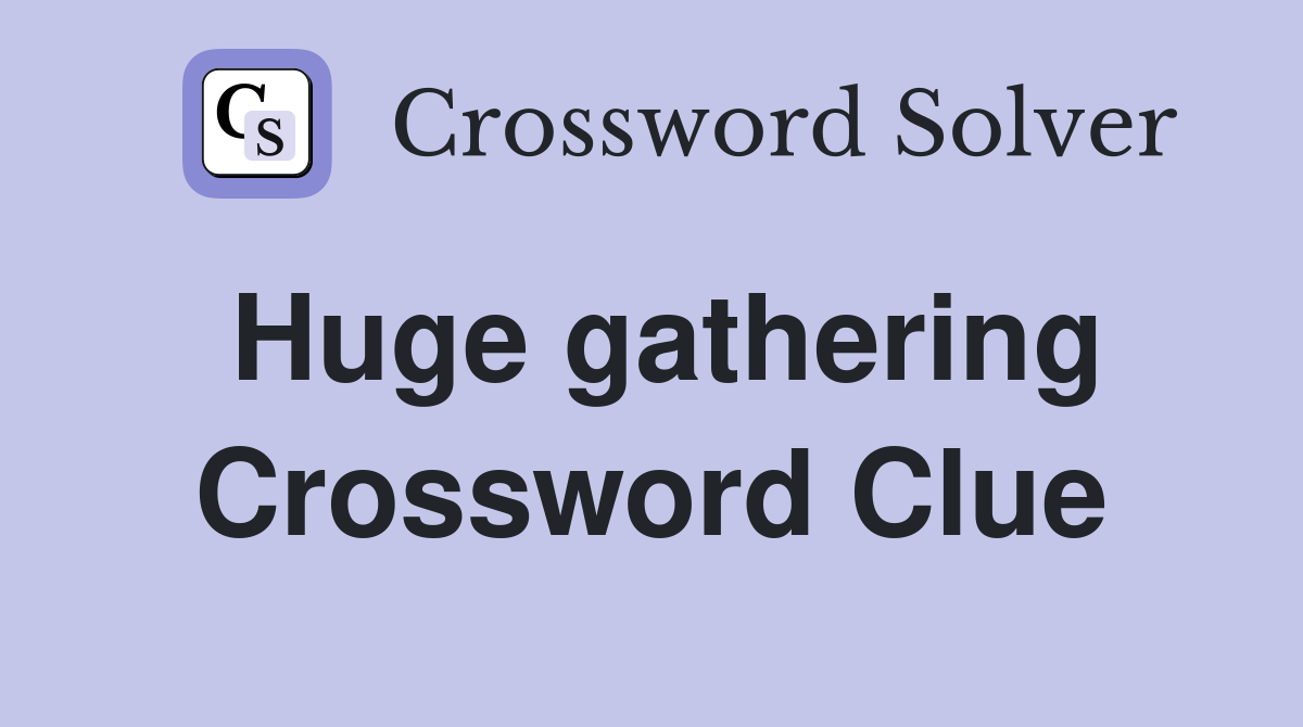 Huge gathering Crossword Clue