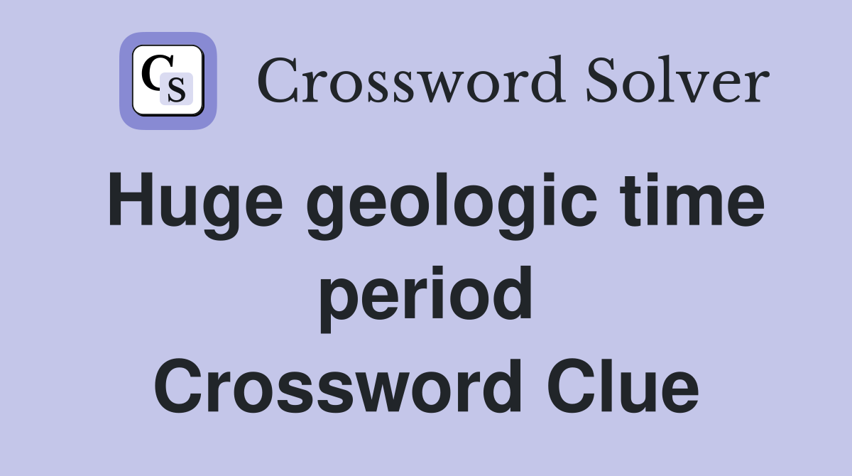 Huge geologic time period Crossword Clue