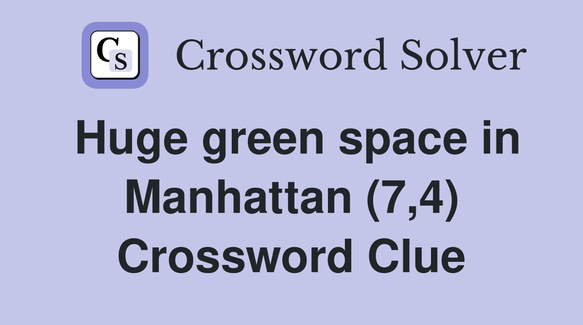Huge green space in Manhattan (7,4) Crossword Clue