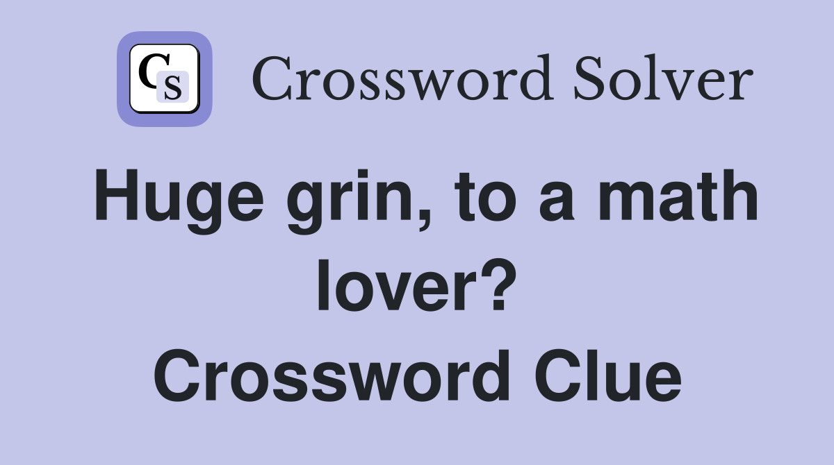 Huge grin, to a math lover? Crossword Clue