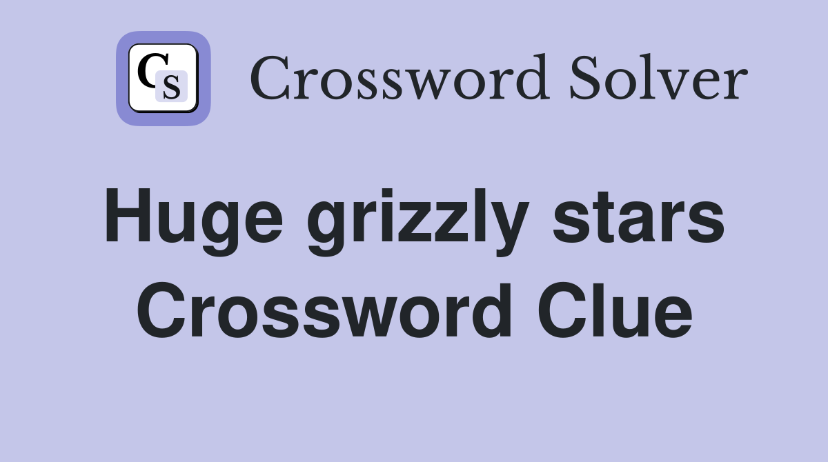 Huge grizzly stars  Crossword Clue