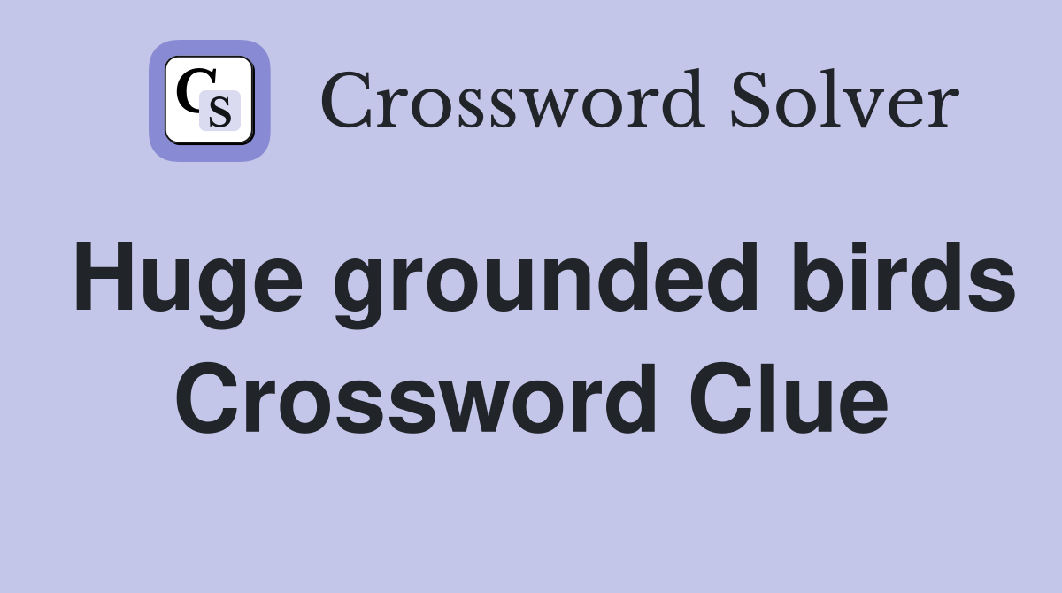 Huge grounded birds Crossword Clue