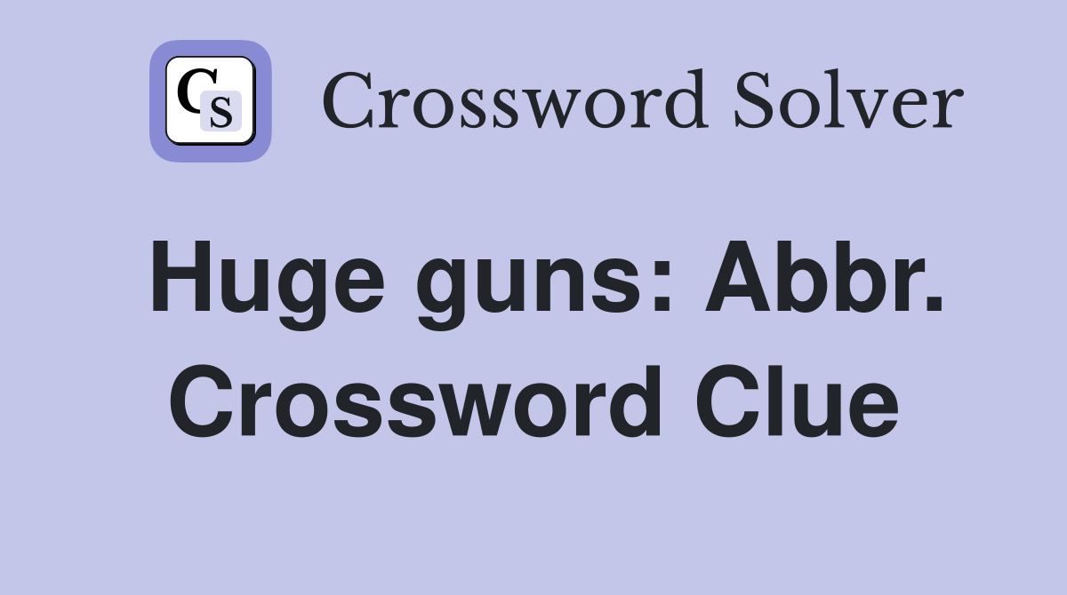 Huge guns: Abbr. Crossword Clue