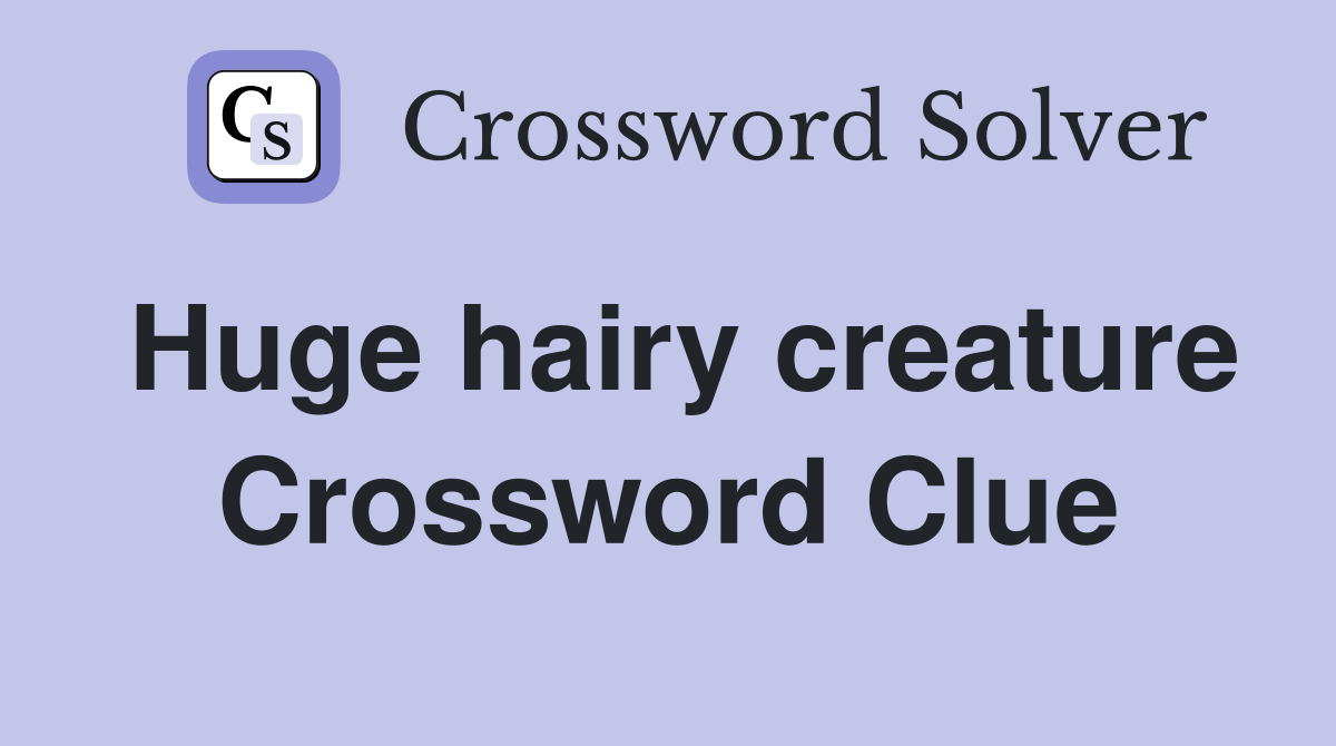 Huge hairy creature Crossword Clue