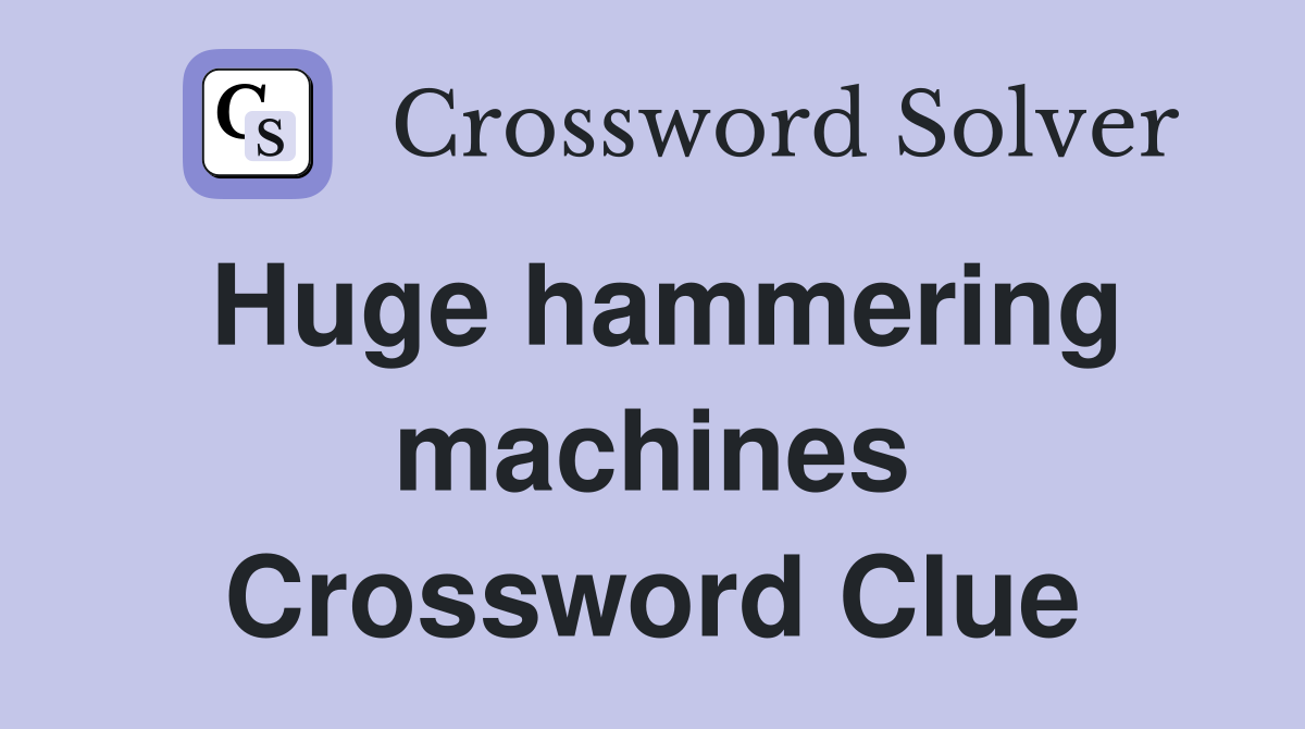 Huge hammering machines Crossword Clue