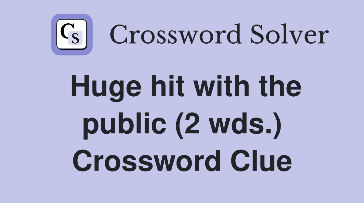 Huge hit with the public (2 wds.) Crossword Clue