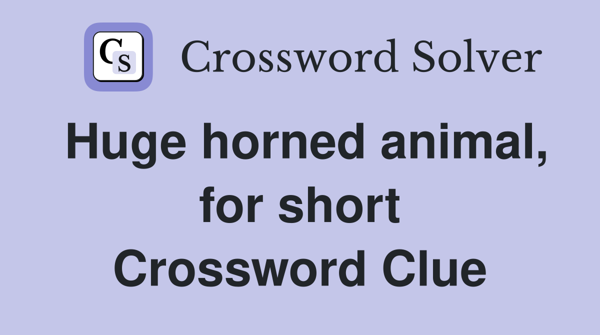 Huge horned animal, for short Crossword Clue