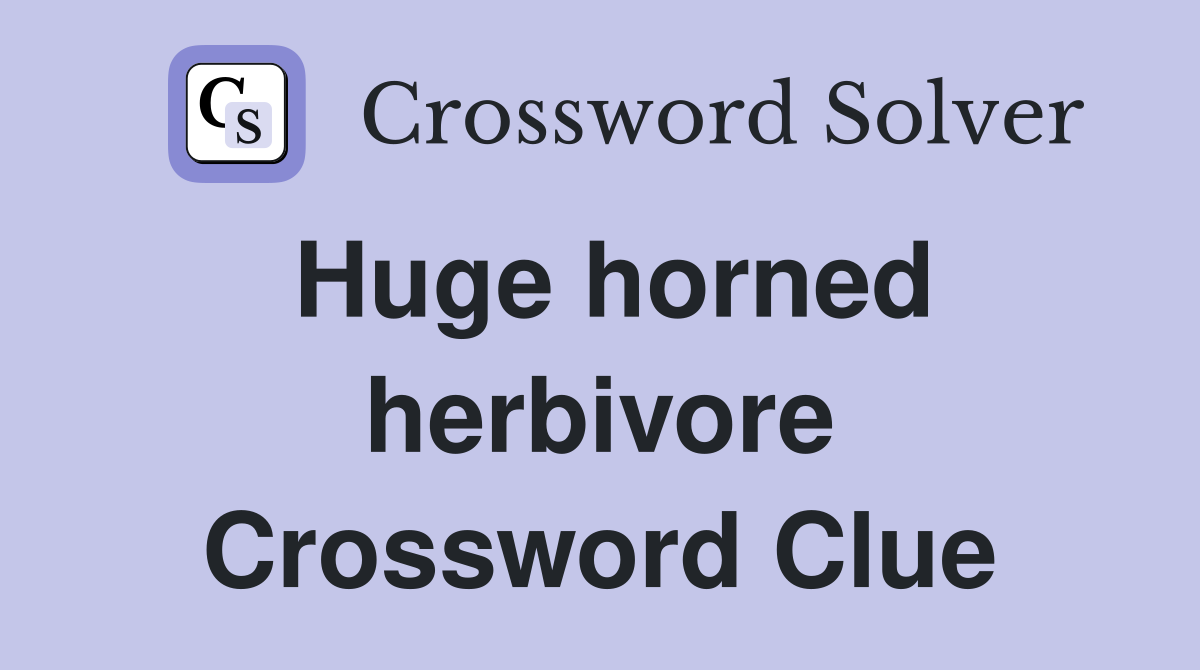 Huge horned herbivore Crossword Clue