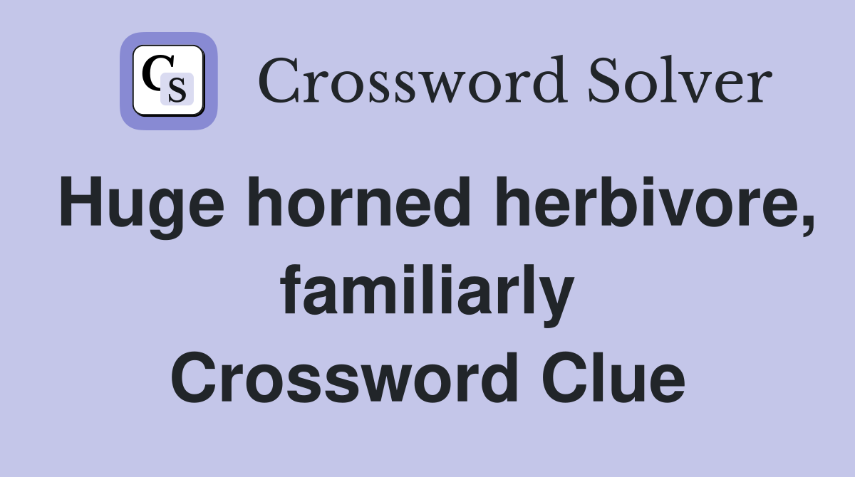 Huge horned herbivore, familiarly Crossword Clue