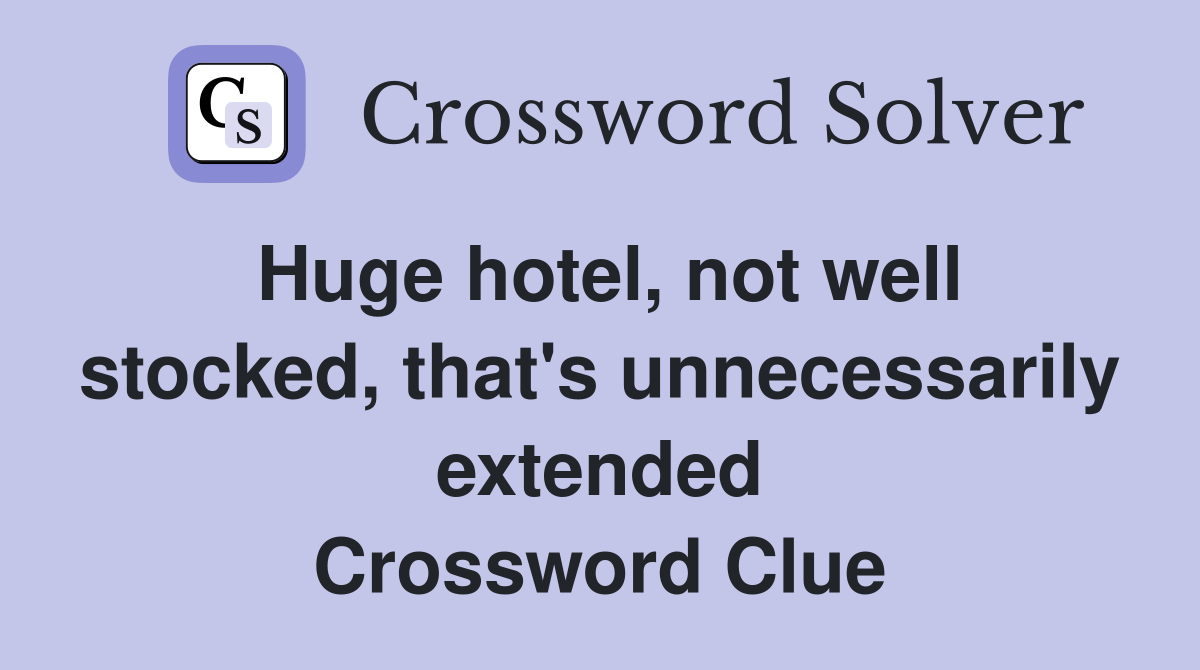 Huge hotel, not well stocked, that's unnecessarily extended Crossword Clue