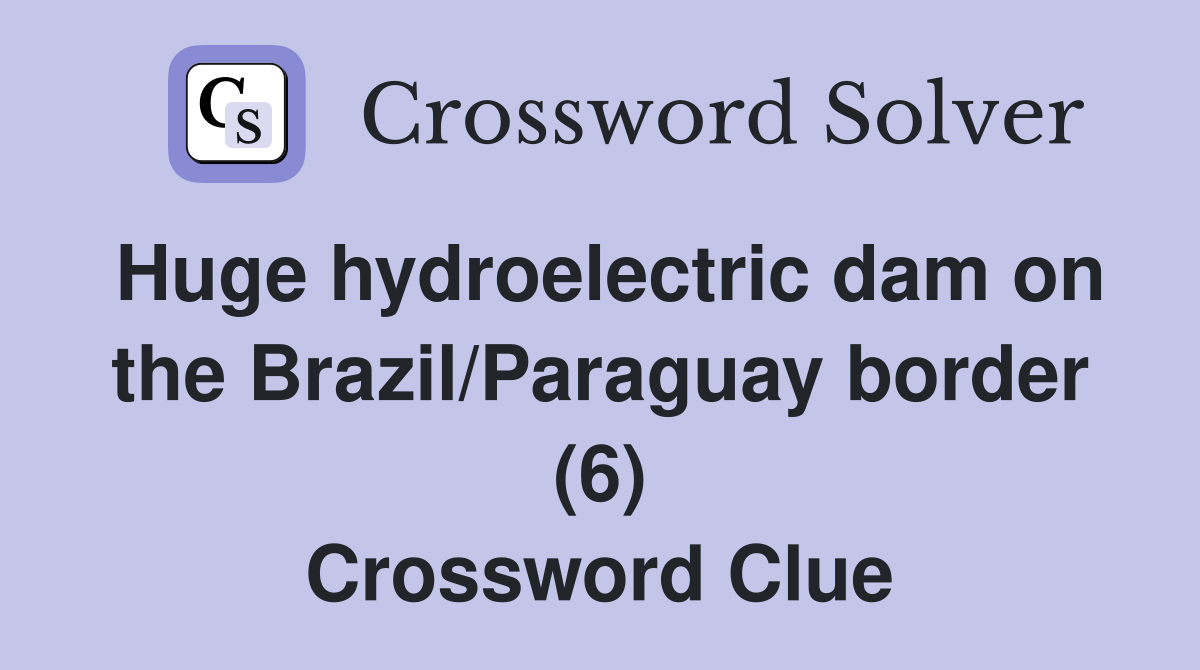 Huge hydroelectric dam on the Brazil/Paraguay border (6) Crossword Clue