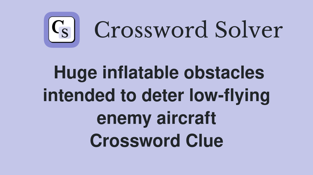 Huge inflatable obstacles intended to deter low-flying enemy aircraft Crossword Clue