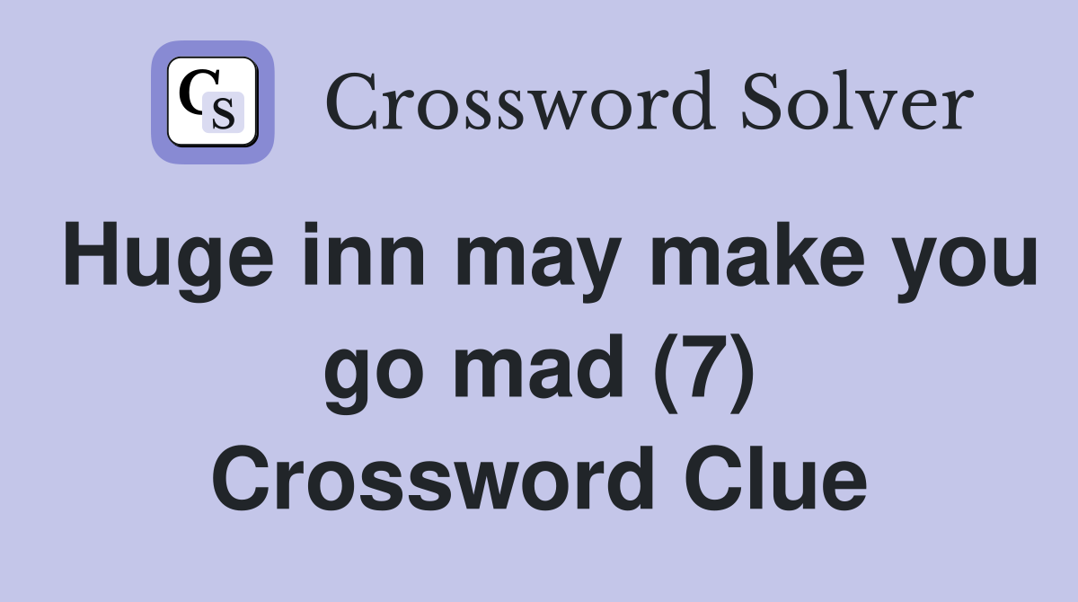 Huge inn may make you go mad (7) Crossword Clue