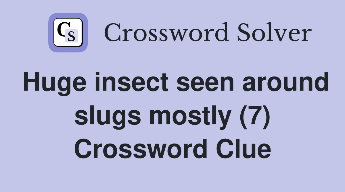 Huge insect seen around slugs mostly (7) Crossword Clue