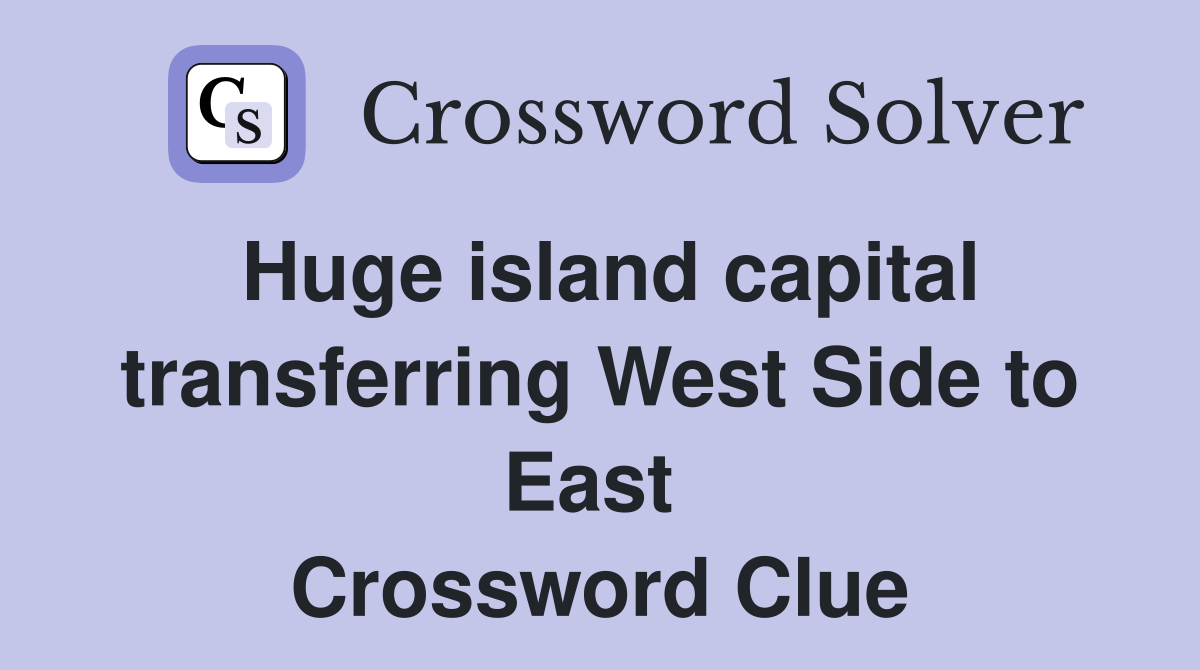 Huge island capital transferring West Side to East  Crossword Clue