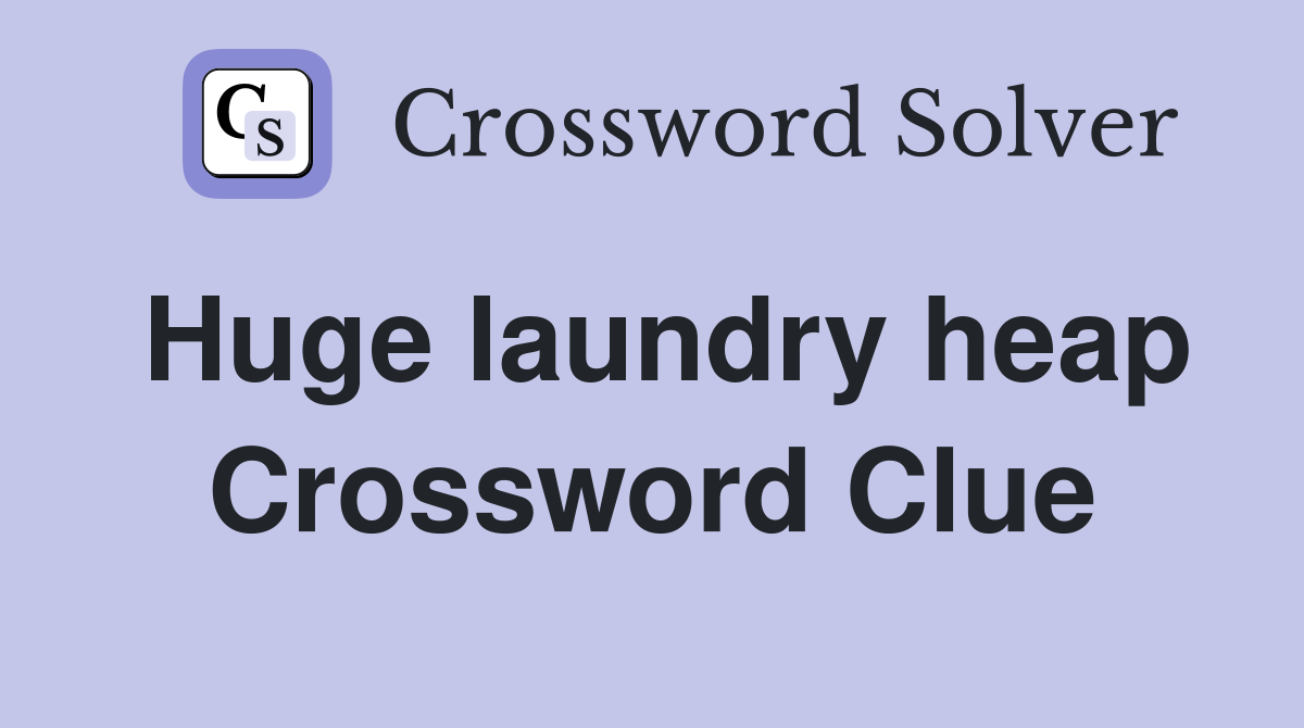 Huge laundry heap Crossword Clue