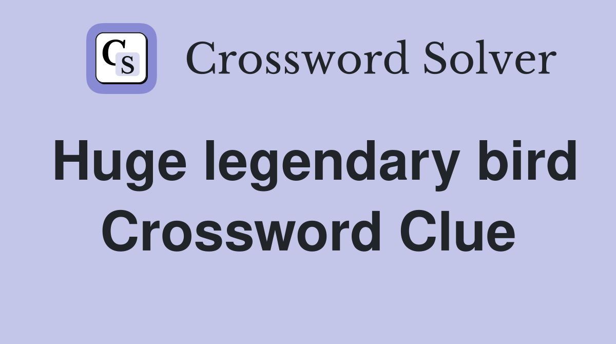 Huge legendary bird Crossword Clue