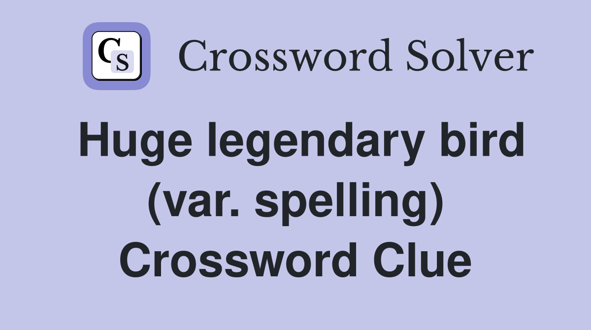Huge legendary bird (var. spelling) Crossword Clue