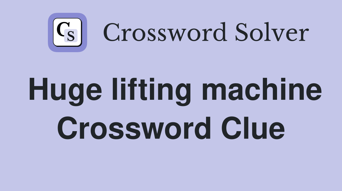 Huge lifting machine Crossword Clue