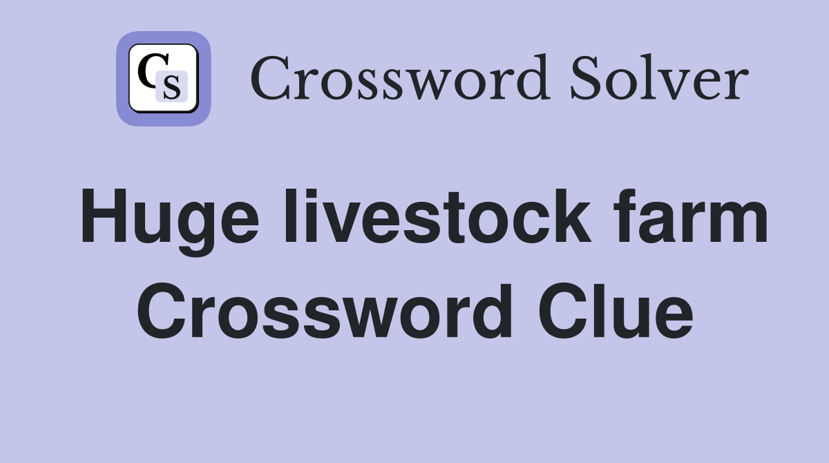 Huge livestock farm Crossword Clue