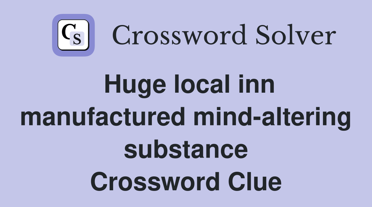 Huge local inn manufactured mind-altering substance Crossword Clue