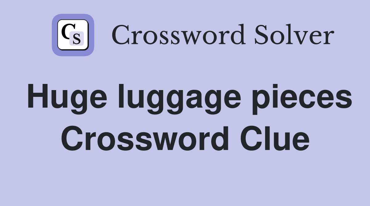 Huge luggage pieces Crossword Clue