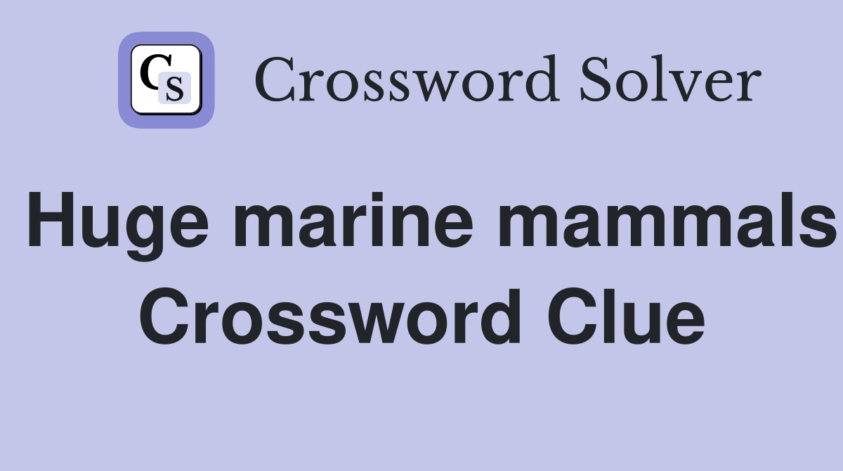 Huge marine mammals Crossword Clue