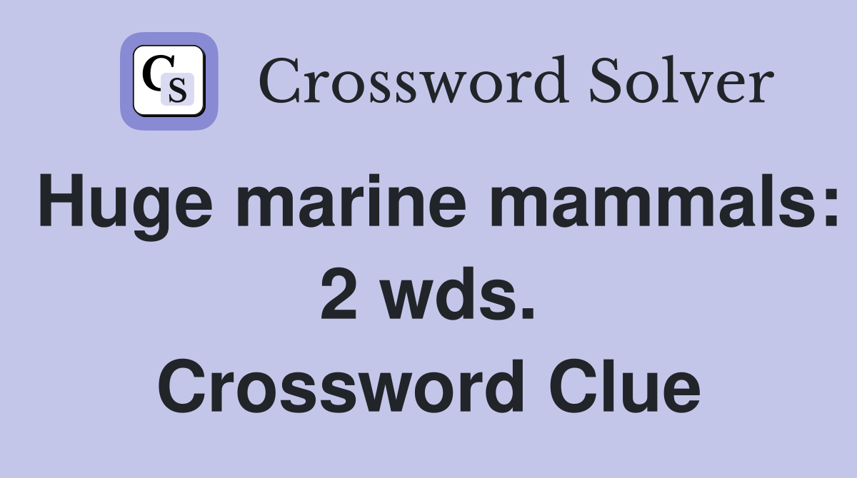 Huge marine mammals: 2 wds. Crossword Clue