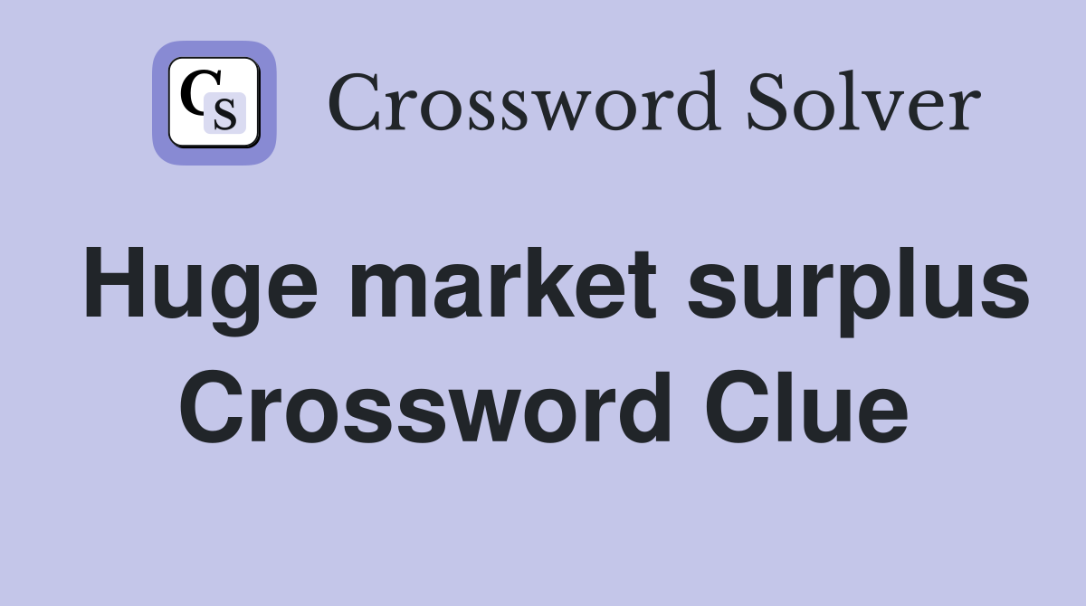 Huge market surplus Crossword Clue