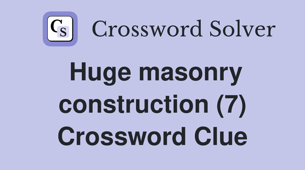 Huge masonry construction (7) Crossword Clue