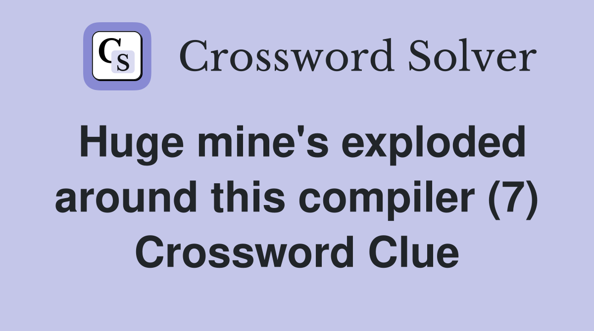 Huge mine's exploded around this compiler (7) Crossword Clue