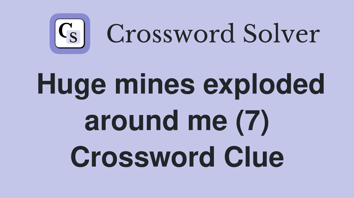 Huge mines exploded around me (7) Crossword Clue
