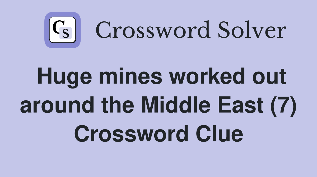 Huge mines worked out around the Middle East (7) Crossword Clue