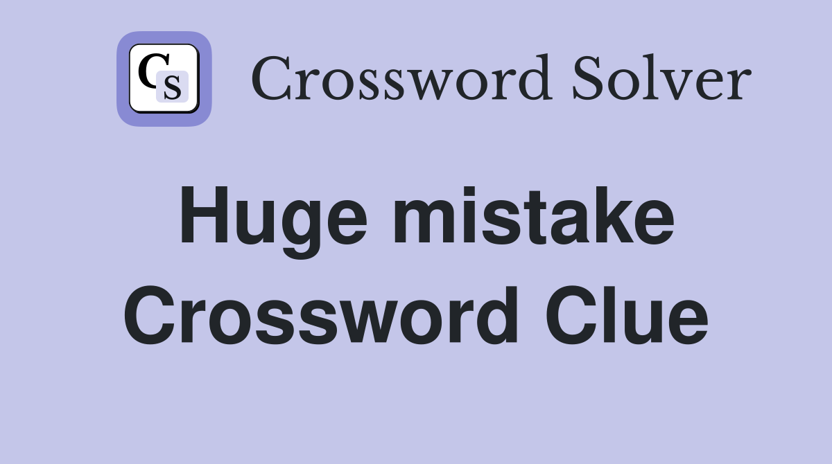 Huge mistake Crossword Clue