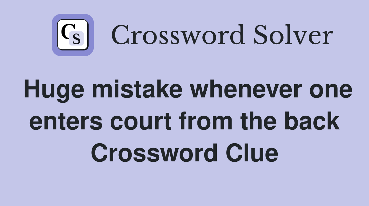 Huge mistake whenever one enters court from the back Crossword Clue