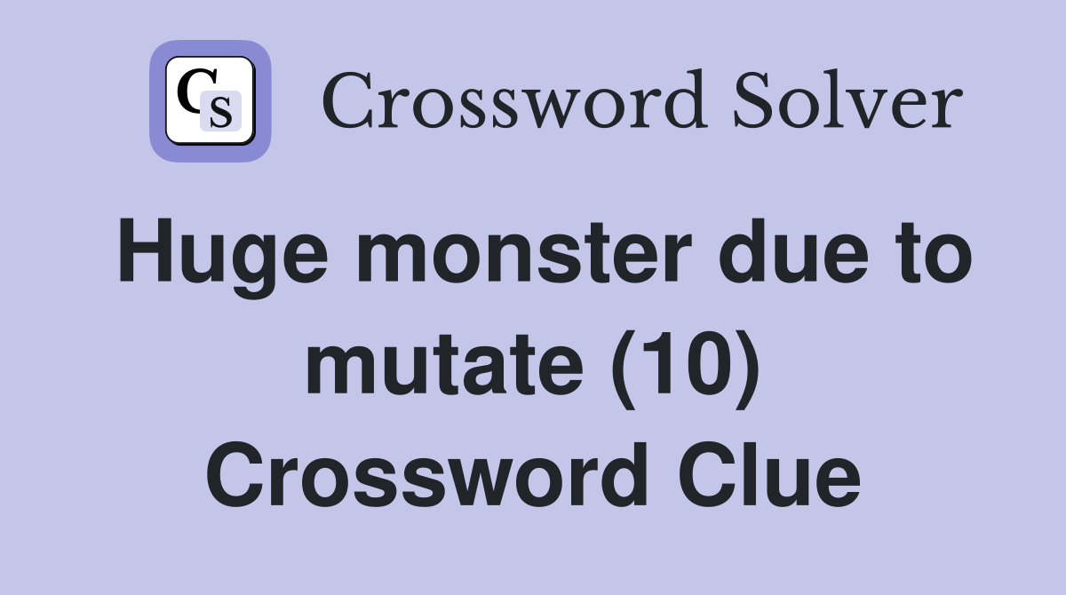 Huge monster due to mutate (10) Crossword Clue