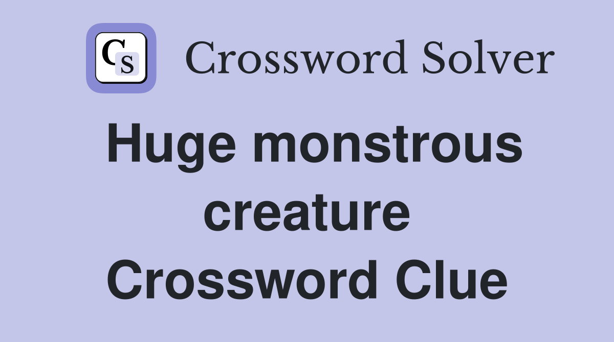 Huge monstrous creature Crossword Clue
