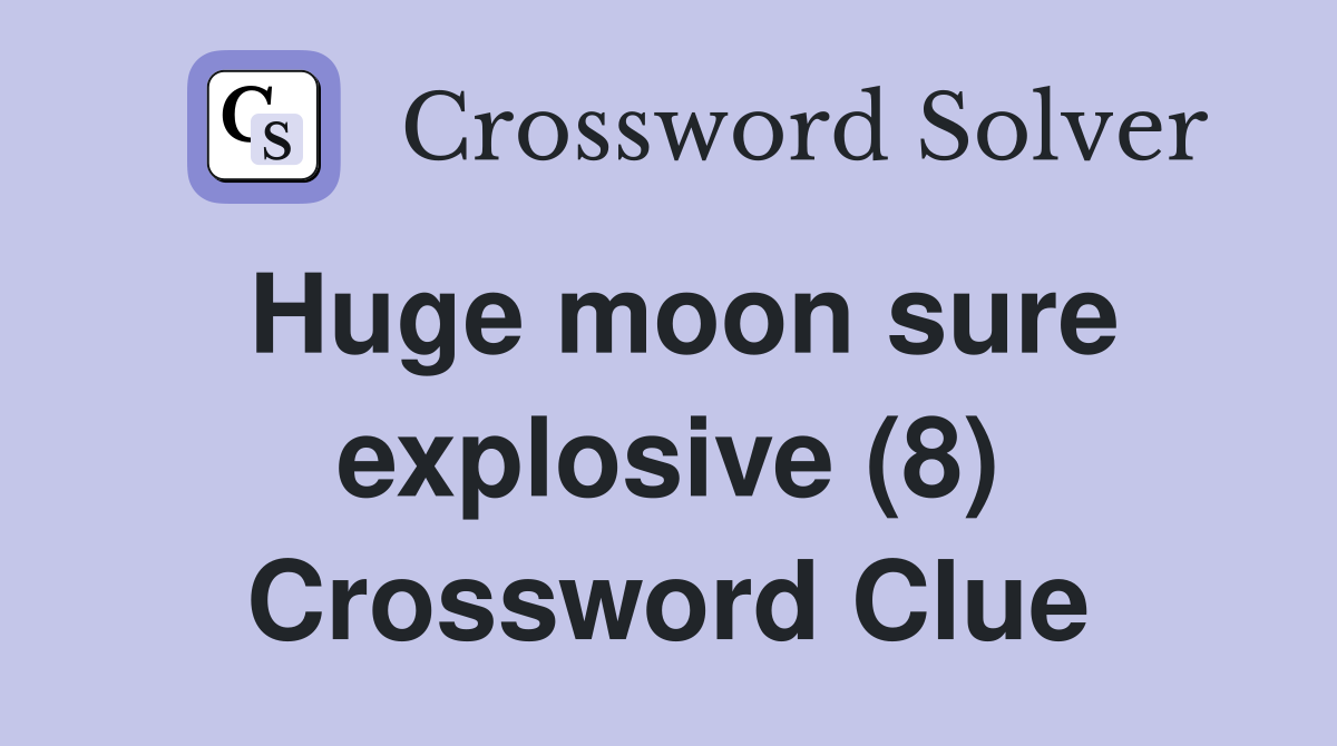 Huge moon sure explosive (8) Crossword Clue