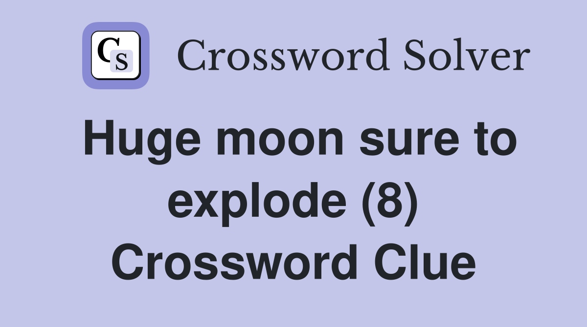 Huge moon sure to explode (8) Crossword Clue