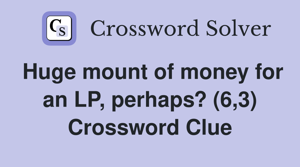 Huge mount of money for an LP, perhaps? (6,3) Crossword Clue
