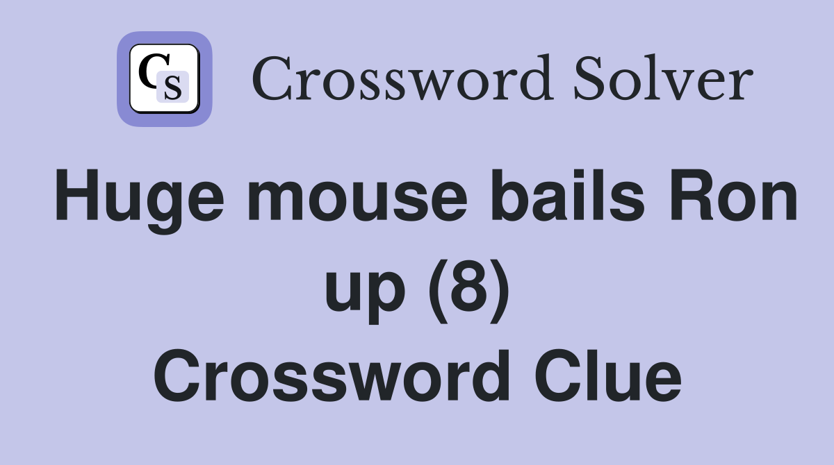 Huge mouse bails Ron up (8) Crossword Clue