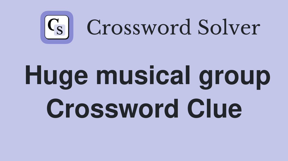 Huge musical group Crossword Clue