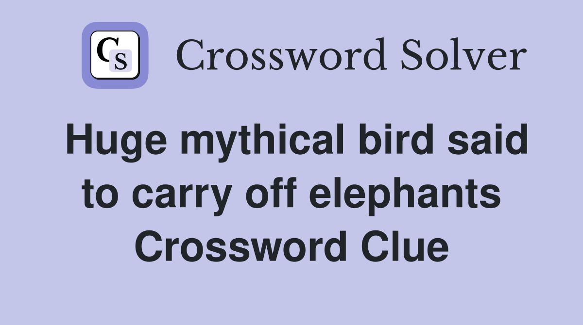 Huge mythical bird said to carry off elephants Crossword Clue