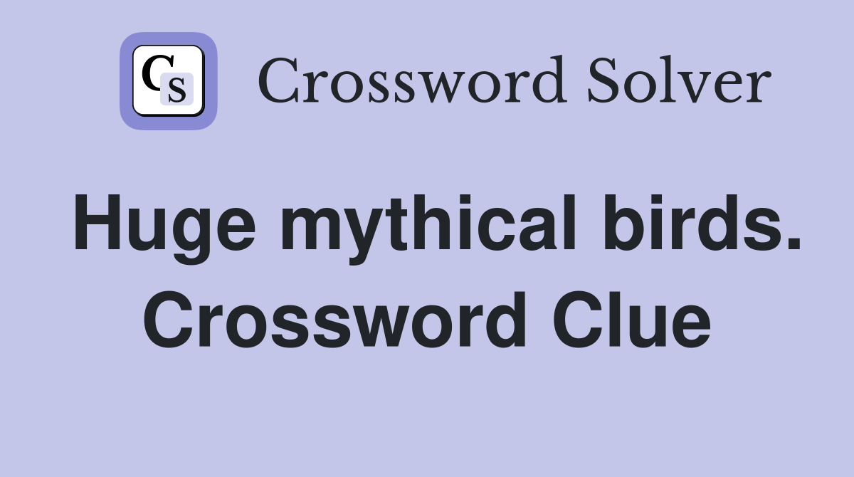 Huge mythical birds. Crossword Clue